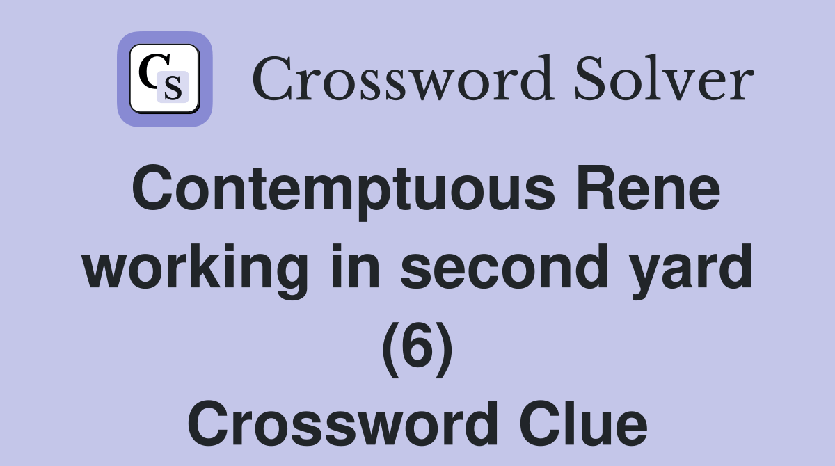 Contemptuous Rene working in second yard (6) Crossword Clue Answers